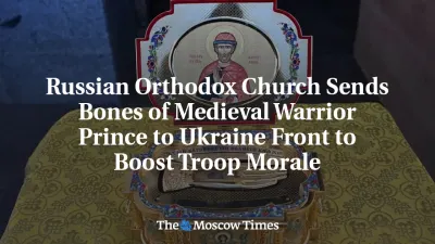 Russian Orthodox Church Sends Bones of Medieval Warrior Prince to Ukraine Front to Boost Troop Morale — The Moscow Times
