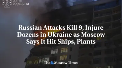 Russian Attacks Kill 6, Injure Dozens in Ukraine as Moscow Says It Hit Ships, Plants — The Moscow Times