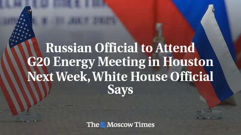 Russian Official to Attend G20 Energy Meeting in Houston Next Week, White House Official Says — photograph supplied by The Moscow Times
