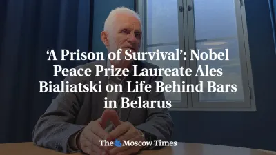 ‘A Prison of Survival’: Nobel Peace Prize Laureate Ales Bialiatski on Life Behind Bars in Belarus — The Moscow Times